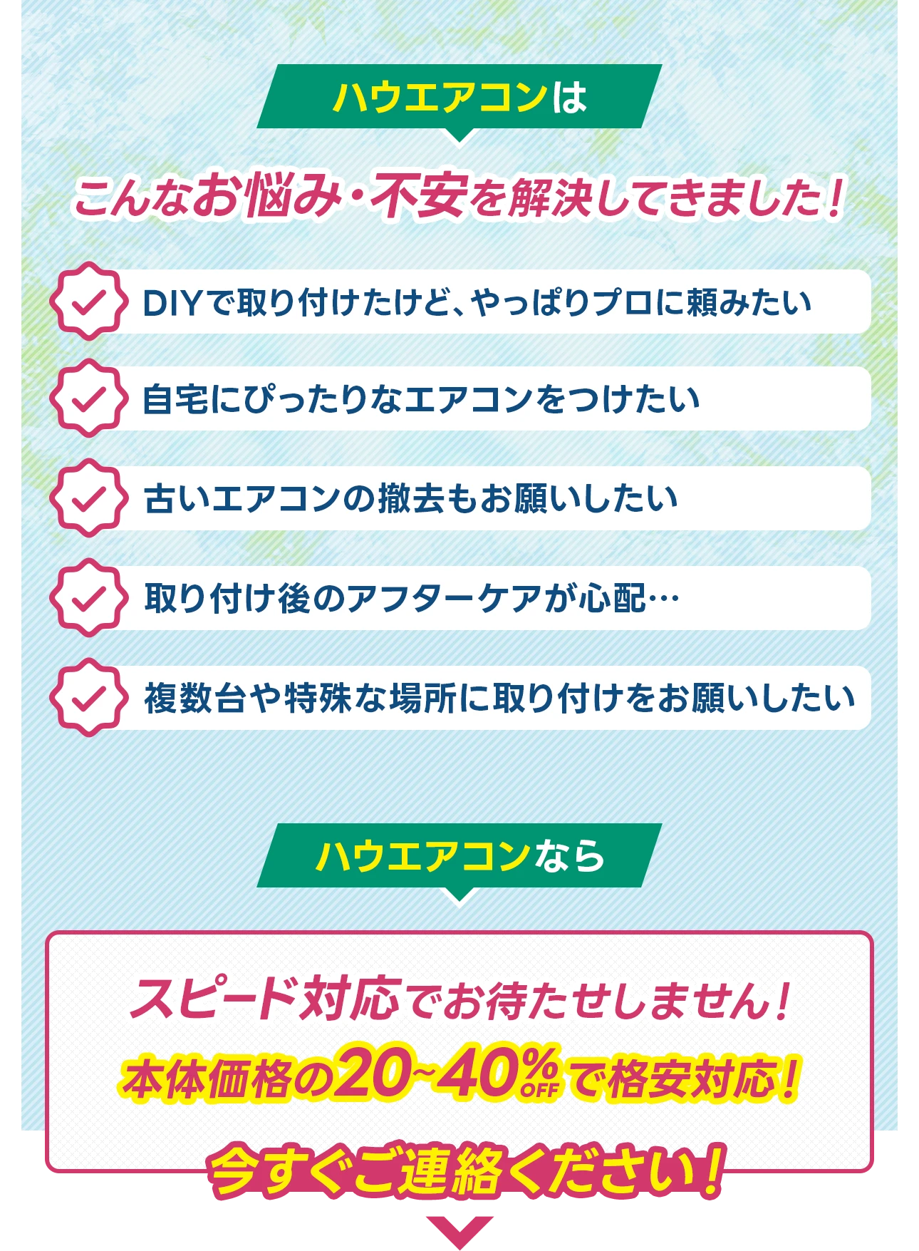 ハウエアコンならエアコンの取り付けはスピ--ド対応でお待たせしません！本体価格の20~40%で格安対応！今すぐご連絡ください！